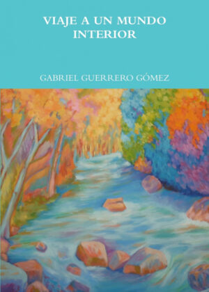 VIAJE A UN MUNDO INTERIOR <span> Gabriel Guerrero Gómez </span>