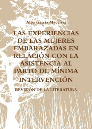 LAS EXPERIENCIAS DE LAS MUJERES EMBARAZADAS EN RELACIÓN CON LA ASISTENCIA AL PARTO DE MÁNIMA INTERVENCIÓN.  REVISIÓN DE LA LITERATURA. <span> Alba García Maceiras </span>