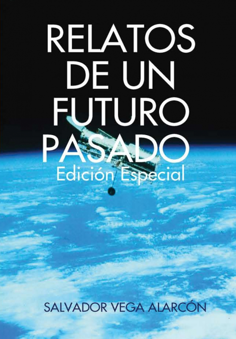 RELATOS DE UN FUTURO PASADO. Edición especial <span> SALVADOR VEGA ALARCÁ®N/SALVADOR VEGA ALARCÓN </span> 1 Libro RELATOS DE UN FUTURO PASADO. Edición especial SALVADOR VEGA ALARCÁ®N/SALVADOR VEGA ALARCÓN - KusiBooks