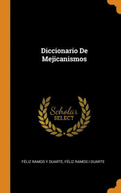Libro Diccionario De Mejicanismos  Féliz Ramos Y Duarte/Feliz Ramos I Duarte  - KusiBooks
