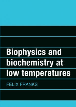 Biophysics and Biochemistry at Low Temperatures <span> Felix Franks/F. Franks </span>
