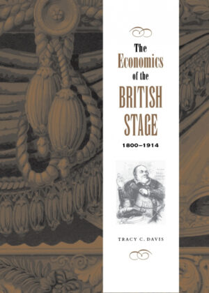 The Economics of the British Stage 1800-1914 <span> Tracy C. Davis </span>