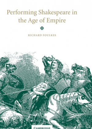 Performing Shakespeare in the Age of Empire <span> Richard Foulkes </span>