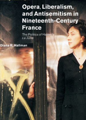 Opera, Liberalism, and Antisemitism in Nineteenth-Century             France <span> Diana R. Hallman </span>