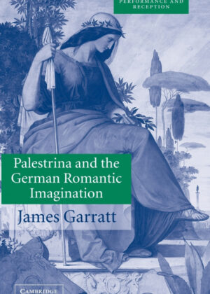 Palestrina and the German Romantic Imagination <span> James Garratt </span>
