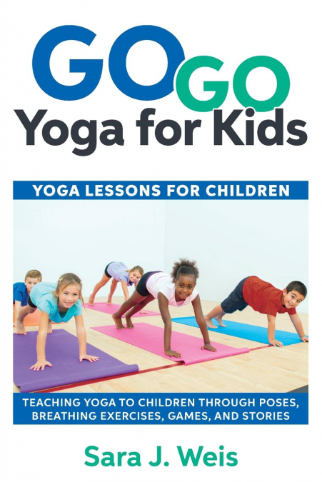 Go Go Yoga for Kids <span> Sara J Weis </span> 1 Go Go Yoga for Kids <span> Sara J Weis </span>