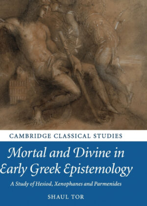 Mortal and Divine in Early Greek Epistemology <span> Shaul Tor </span>