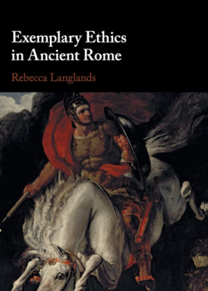 Exemplary Ethics in Ancient Rome <span> Rebecca Langlands </span>
