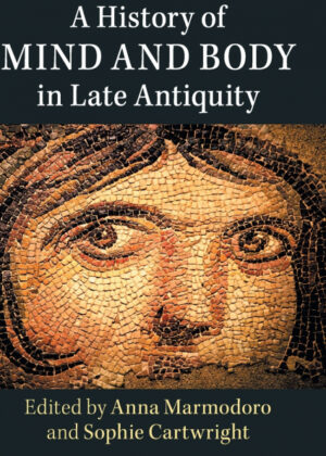 A History of Mind and Body in Late Antiquity <span>  </span>