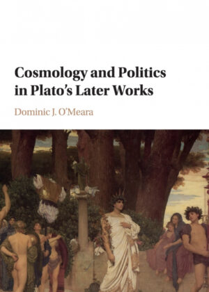 Cosmology and Politics in Platos Later Works <span> D. J. O'Meara/D. J. OMeara </span>