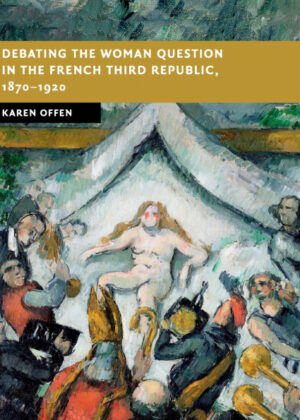 Libro Debating the Woman Question in the French Third Republic,             1870-1920 <span> Karen Offen </span> - KusiBooks