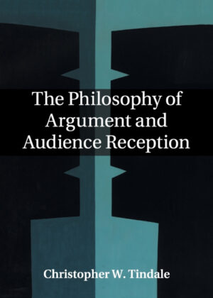 The Philosophy of Argument and Audience Reception <span> Christopher W. Tindale </span>