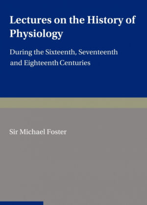 Lectures on the History of Physiology <span> Michael Foster </span>