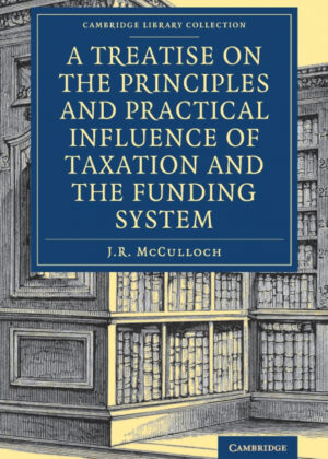 Libro A Treatise on the Principles and Practical Influence of Taxation and the Funding System <span> J. R. McCulloch </span> - KusiBooks