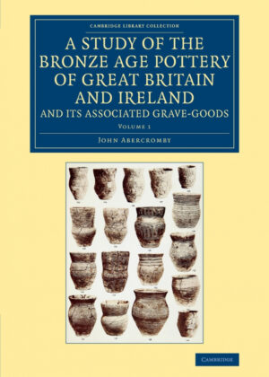Libro A Study of the Bronze Age Pottery of Great Britain and Ireland and             Its Associated Grave-Goods - Volume 1 <span> John Abercromby </span> - KusiBooks