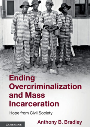 Ending Overcriminalization and Mass             Incarceration <span> Anthony B. Bradley </span>