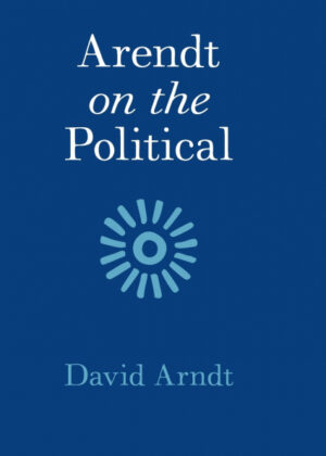 Arendt on the Political <span> David Arndt </span>