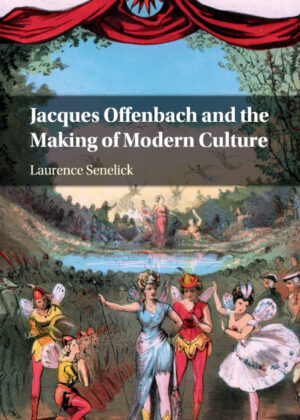 Jacques Offenbach and the Making of Modern Culture <span> Laurence Senelick </span>