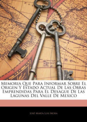 Libro Memoria Que Para Informar Sobre El Origen Y Estado Actual De Las Obras Emprendidas Para El Desague De Las Lagunas Del Valle De Mexico <span> José María Luis Mora </span> - KusiBooks
