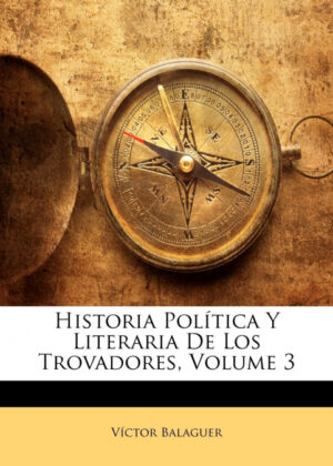 Libro Historia Política Y Literaria De Los Trovadores, Volume 3 <span> Víctor Balaguer </span> - KusiBooks