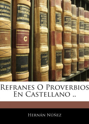 Refranes O Proverbios En Castellano .. <span> Hernán Núñez </span>