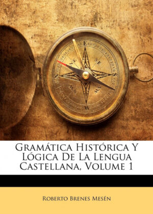 Libro Gramática Histórica Y Lógica De La Lengua Castellana, Volume 1 <span> Roberto Brenes Mesén </span> - KusiBooks