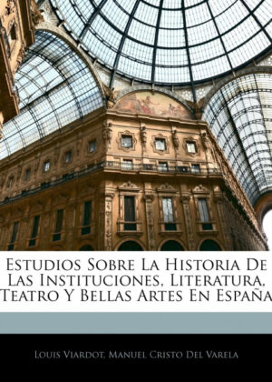 Libro Estudios Sobre La Historia De Las Instituciones, Literatura, Teatro Y Bellas Artes En España <span> Louis Viardot/Manuel Cristo Del Varela </span> - KusiBooks