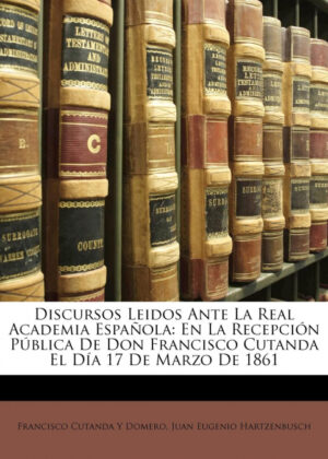 Libro Discursos Leidos Ante La Real Academia Española <span> Francisco Cutanda Y Domero/Juan Eugenio Hartzenbusch </span> - KusiBooks