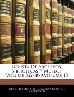 Libro Revista De Archivos, Bibliotecas Y Museos, Volume 3;volume 13  Bibliotecarios y A Cuerpo de Archiveros  - KusiBooks