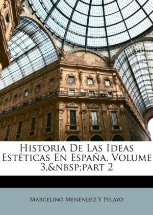 Libro Historia De Las Ideas Estéticas En España, Volume 3,part 2 <span> Marcelino Menéndez y Pelayo </span> - KusiBooks