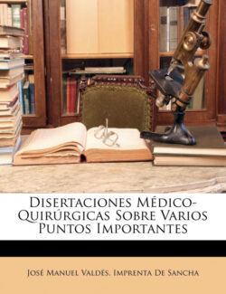 Libro Disertaciones Médico-Quirúrgicas Sobre Varios Puntos Importantes  José Manuel Valdés/Imprenta De Sancha  - KusiBooks