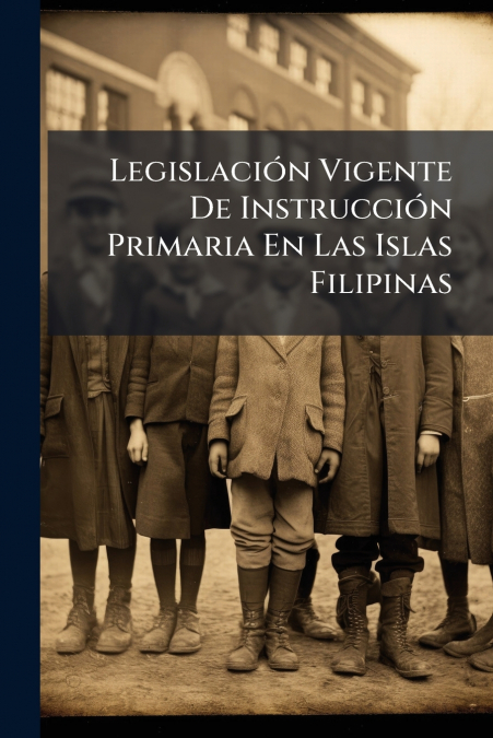 Legislación Vigente De Instrucción Primaria En Las Islas Filipinas 1 Libro Legislación Vigente De Instrucción Primaria En Las Islas Filipinas - KusiBooks