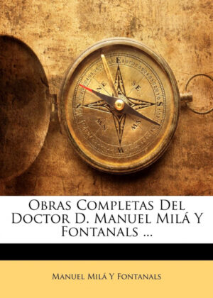 Libro Obras Completas Del Doctor D. Manuel Milá Y Fontanals ... <span> Manuel Milá Y Fontanals </span> - KusiBooks