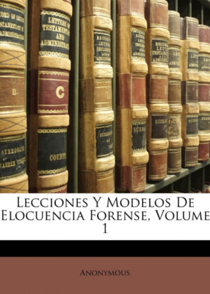 Libro Lecciones Y Modelos De Elocuencia Forense, Volume 1 <span> Anonymous </span> - KusiBooks
