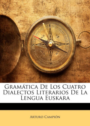 Libro Gramática De Los Cuatro Dialectos Literarios De La Lengua Euskara <span> Arturo Campion </span> - KusiBooks