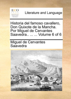 Libro Historia del famoso cavallero, Don Quixote de la Mancha. Por Miguel de Cervantes Saavedra.. ... ... Volume 6 of 6 <span> Miguel De Cervantes Saavedra </span> - KusiBooks