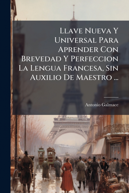 Llave Nueva Y Universal Para Aprender Con Brevedad Y Perfeccion La Lengua Francesa, Sin Auxilio De Maestro ... 1 Libro Llave Nueva Y Universal Para Aprender Con Brevedad Y Perfeccion La Lengua Francesa, Sin Auxilio De Maestro ... - KusiBooks