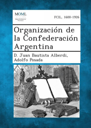 Libro Organizacion de La Confederacion Argentina <span> D. Juan Bautista Alberdi/Adolfo Posada </span> - KusiBooks
