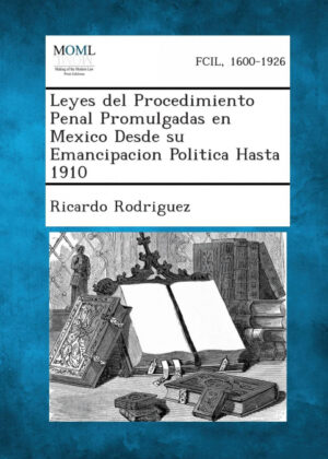 Libro Leyes del Procedimiento Penal Promulgadas En Mexico Desde Su Emancipacion Politica Hasta 1910 <span> Ricardo Jr. Rodriguez </span> - KusiBooks