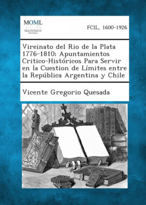 Libro Vireinato del Rio de la Plata 1776-1810; Apuntamientos Critico-Históricos Para Servir en la Cuestion de Límites entre la República Argentina y Chile <span> Vicente Gregorio Quesada </span> - KusiBooks
