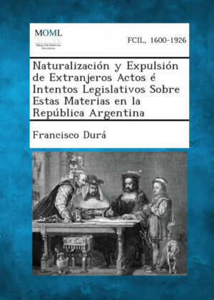 Libro Naturalización y Expulsión de Extranjeros Actos é Intentos Legislativos Sobre Estas Materias en la República Argentina <span> Francisco Durá </span> - KusiBooks