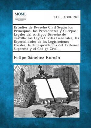 Libro Estudios de Derecho Civil Segun Los Principios, Los Precedentes y Cuerpos Legales del Antiguo Derecho de Castilla, Las Leyes Civiles Generales, Las Es <span> Felipe Sanchez Roman </span> - KusiBooks