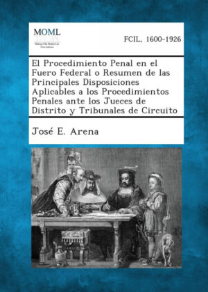 Libro El Procedimiento Penal En El Fuero Federal O Resumen de Las Principales Disposiciones Aplicables a Los Procedimientos Penales Ante Los Jueces de Dist <span> Jose E. Arena </span> - KusiBooks