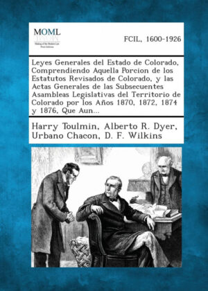 Libro Leyes Generales del Estado de Colorado, Comprendiendo Aquella Porcion de los Estatutos Revisados de Colorado, y las Actas Generales de las Subsecuentes Asambleas Legislativas del Territorio de Colorado por los Años 1870, 1872, 1874 y 1876, Que Aun... <span> Harry Toulmin/Alberto R. Dyer/Urbano Chacon </span> - KusiBooks