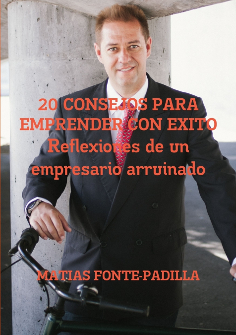 20 Consejos Para Emprender Con Exito. Reflexiones de Un Empresario Arruinado. <span> Matias Fonte-Padilla </span> 1 Libro 20 Consejos Para Emprender Con Exito. Reflexiones de Un Empresario Arruinado. Matias Fonte-Padilla - KusiBooks