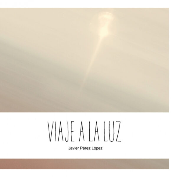 Viaje a la luz <span> Javier Perez Lopez </span>