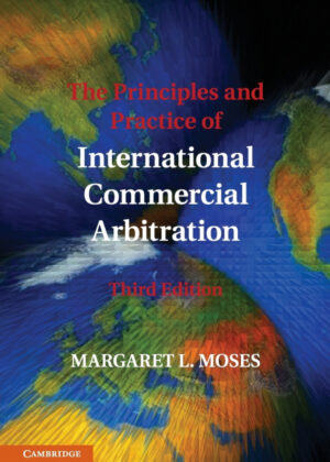 The Principles and Practice of International Commercial             Arbitration <span> Margaret L. Moses </span>