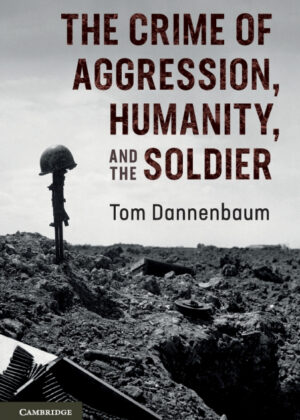 The Crime of Aggression, Humanity, and the Soldier <span> Tom Dannenbaum </span>