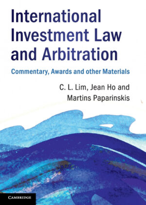 International Investment Law and Arbitration <span> Chin Leng Lim/Jean Ho/Martins Paparinskis </span>