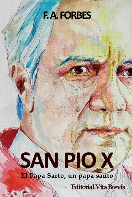 San Pío X. El Papa Sarto, un papa santo <span> F.A. Forbes </span> 1 Libro San Pío X. El Papa Sarto, un papa santo F.A. Forbes - KusiBooks